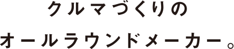 クルマづくりのオーラウンドメーカー。